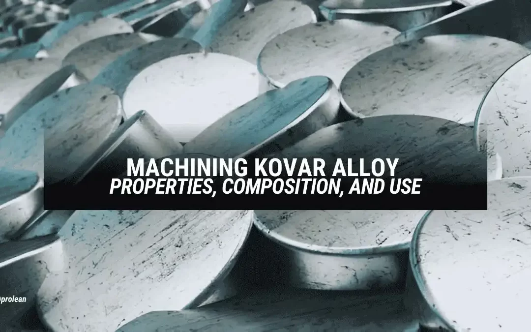 Machining Kovar Alloy: Properties, Composition, and Use