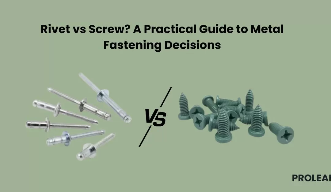 Rivet vs Screw? A Practical Guide to Metal Fastening Decisions